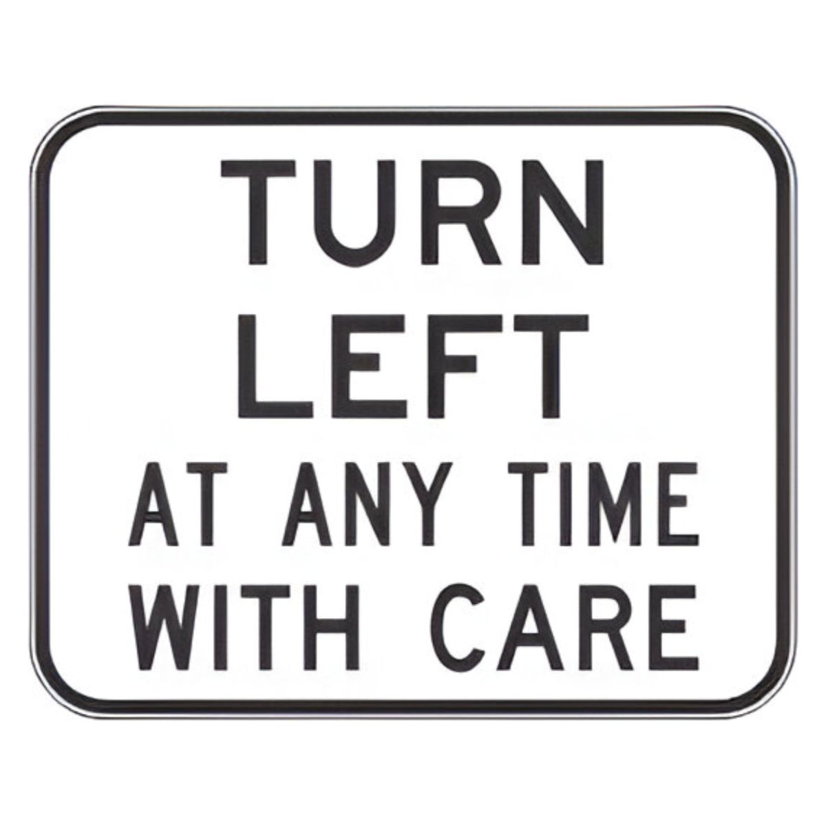 Turn Left At Any Time With Care - 650mm x 750mm